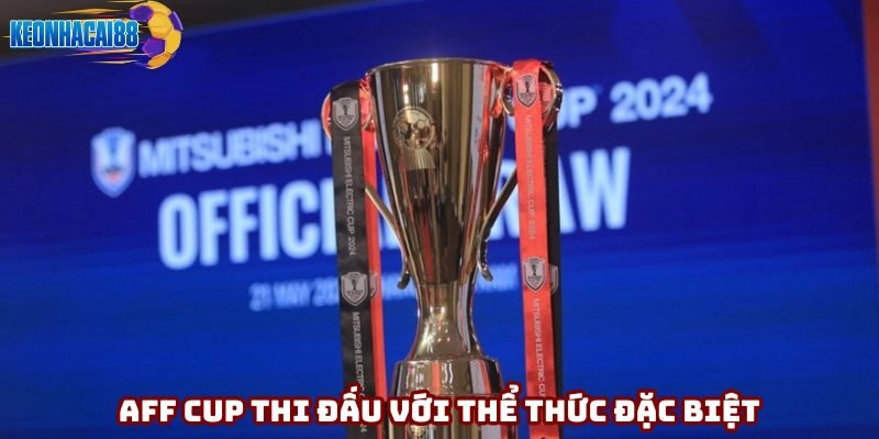 Giải cúp AFF thi đấu với thể thức đặc biệt