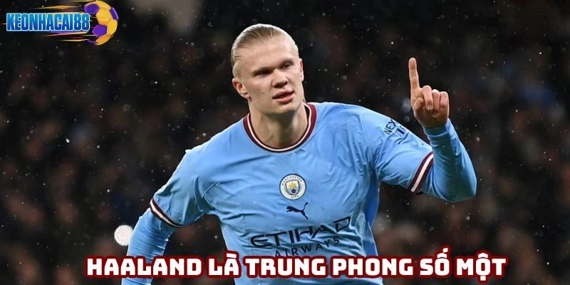 Haaland là trung phong số một ở thời điểm hiện tại