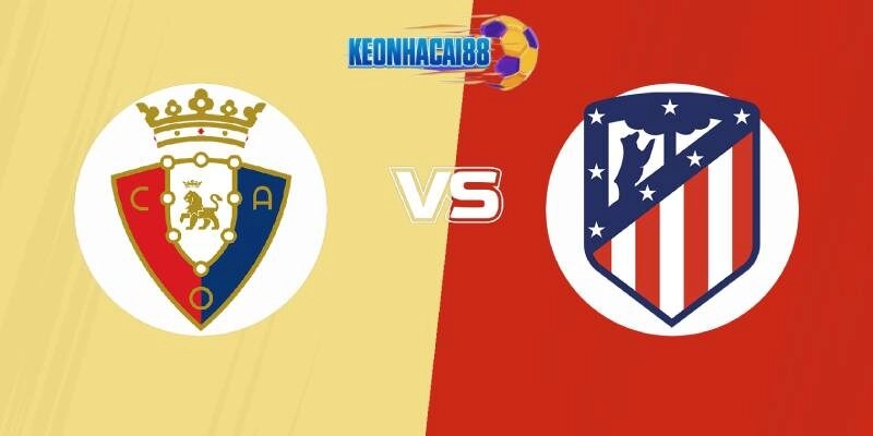 Soi kèo Osasuna vs Atletico Madrid, 0h00 ngày 16/5