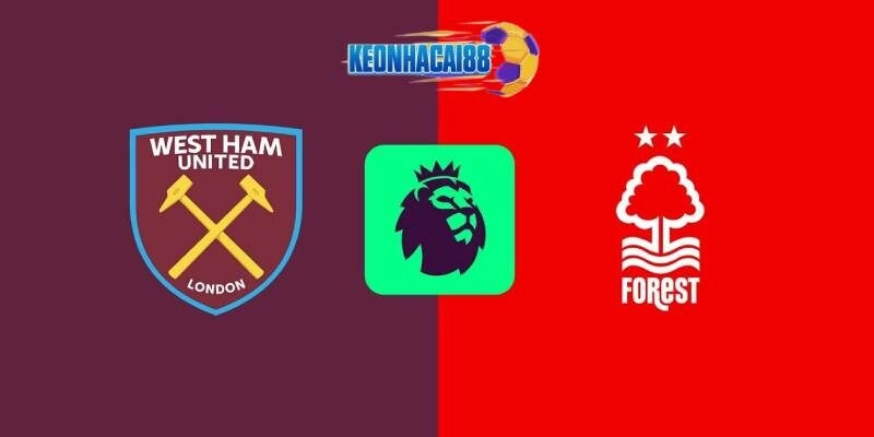 Soi kèo West Ham vs Nottingham Forest, 20h15 ngày 18/5
